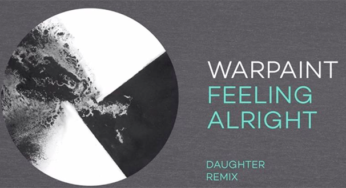 Daughter remixa a Warpaint:"Feeling Alright"