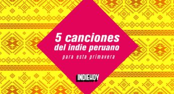 5 canciones del indie peruano para esta primavera