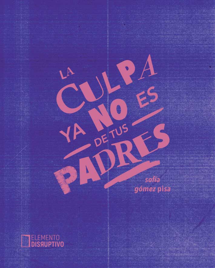 Portada de La culpa ya no es de tus padres, libro de Sofía Gómez Pisa